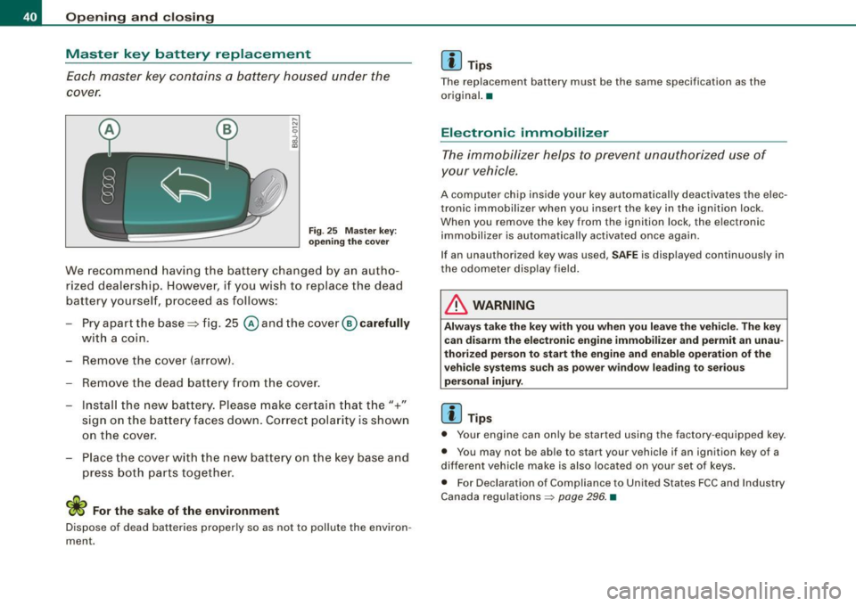 AUDI TT COUPE 2009  Owners Manual Opening  and closing 
Master  key  battery  replacement 
Each  master  key  contains  a  battery  housed  under  the 
cover. 
Fig. 25  Master  key: 
opening  the  cover 
We  recommend  having the  bat