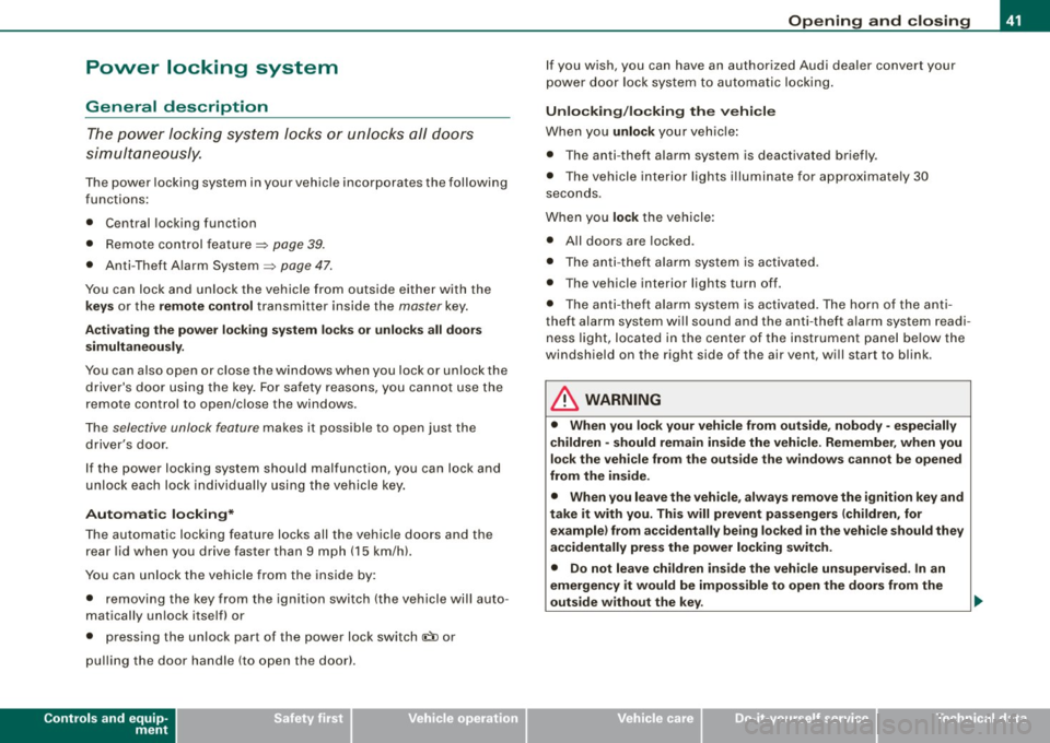 AUDI TT COUPE 2009  Owners Manual Power  locking  system 
General  description 
The power  locking  system  l ocks  or  unl ocks  all  doors 
simultane ously. 
The power  locking  system  in your  vehic le incorporates  the  following