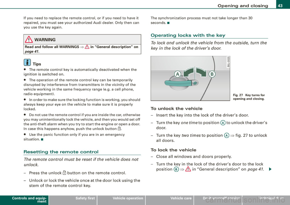 AUDI TT COUPE 2009 Owners Manual If you need to replace the remote control, or if you need to have it
repaired, you must see your authorized Audi dealer. Only then can
you use the key again.
& WARNING
Read AUDI TT COUPE 2009 Owners Manual If you need to replace the remote control, or if you need to have it
repaired, you must see your authorized Audi dealer. Only then can
you use the key again.
& WARNING
Read
