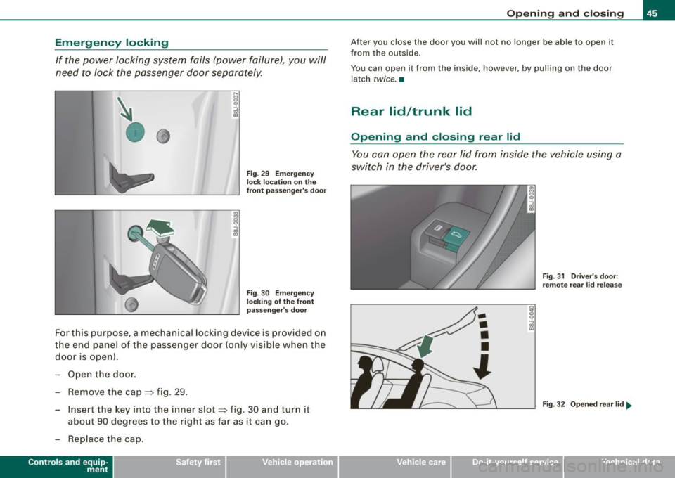 AUDI TT COUPE 2009 Owners Manual Emergency locking
If the power locking system fails (power failure), you will
need to lock the passenger door separately.
•0
Fig . 29 Emergency
lock location on the
front AUDI TT COUPE 2009 Owners Manual Emergency locking
If the power locking system fails (power failure), you will
need to lock the passenger door separately.
•0
Fig . 29 Emergency
lock location on the
front