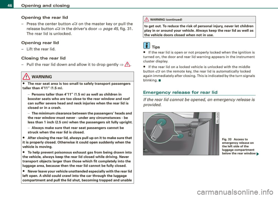 AUDI TT COUPE 2009 Service Manual Opening and closing
Opening the rear lid
Press the cente r bu tton i::::::5 on t he m ast er ke y or p ull t he
r e lea se b utto n
i::::::5 in t he dr iv ers do or=> pa ge 45, fig. AUDI TT COUPE 2009 Service Manual Opening and closing
Opening the rear lid
Press the cente r bu tton i::::::5 on t he m ast er ke y or p ull t he
r e lea se b utto n
i::::::5 in t he dr iv ers do or=> pa ge 45, fig.