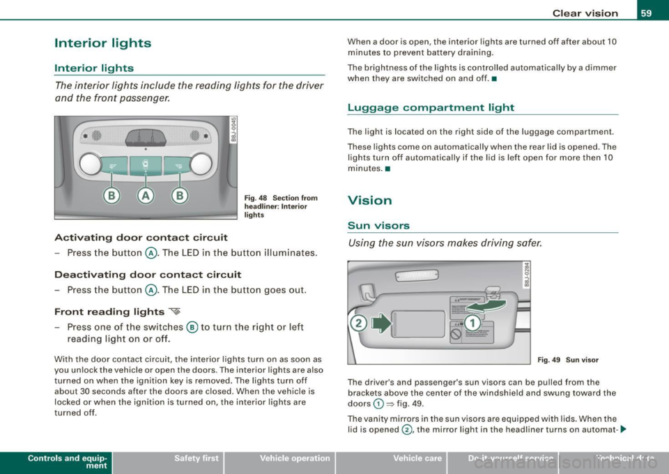 AUDI TT COUPE 2009 Repair Manual Interior  lights 
Interior  lights 
The interior  lights  include  the reading  lights  for  the driver 
and  the  front passenger. 
Activating  door  contact  circuit 
Fig. 48  Section  from 
headlin
