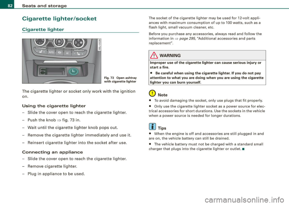 AUDI TT COUPE 2009 Manual Online Seats and stor ag e
Cigarette lighter /socket
Cigarette lighter
F ig . 7 3 O pen ashtra y
w it h cig arett e lig ht er
T he cigare tte lighter or socket o nly work w ith the ignitio AUDI TT COUPE 2009 Manual Online Seats and stor ag e
Cigarette lighter /socket
Cigarette lighter
F ig . 7 3 O pen ashtra y
w it h cig arett e lig ht er
T he cigare tte lighter or socket o nly work w ith the ignitio