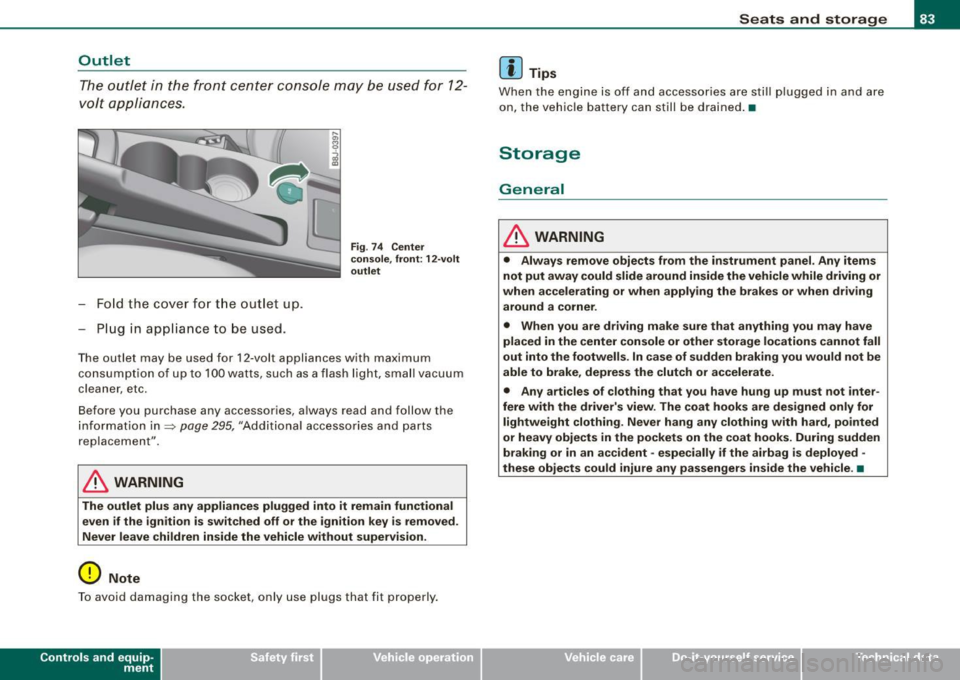AUDI TT COUPE 2009 Manual Online Outlet
The o utle t in the fron t center cons ole may be used for 12 -
volt appliances .
-Fold the cove r for th e out let up.
- Plug in app lia nce to be used .
Fig . 7 4 Center AUDI TT COUPE 2009 Manual Online Outlet
The o utle t in the fron t center cons ole may be used for 12 -
volt appliances .
-Fold the cove r for th e out let up.
- Plug in app lia nce to be used .
Fig . 7 4 Center