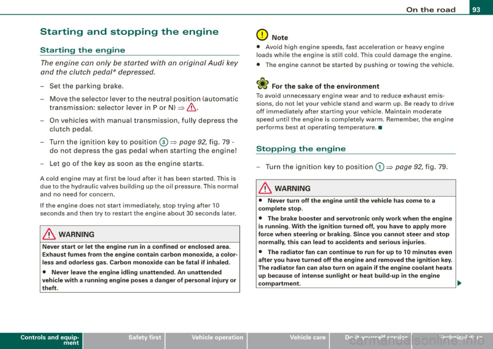 AUDI TT COUPE 2009 Owners Manual Starting and stopping the engine
Starting the engine
The engine can only be started with on original Audi key
and the clutch pedal* depressed.
- Set the parking brake.
Move AUDI TT COUPE 2009 Owners Manual Starting and stopping the engine
Starting the engine
The engine can only be started with on original Audi key
and the clutch pedal* depressed.
- Set the parking brake.
Move
