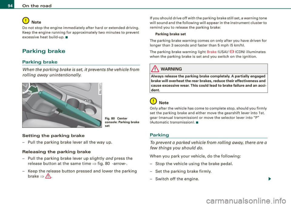 AUDI TT COUPE 2009 Owners Manual On the road
0 Note
Do not stop the engine immediately after hard or extended driving.
Keep the engine running for approximately two minutes to prevent
excessive heat build-up. AUDI TT COUPE 2009 Owners Manual On the road
0 Note
Do not stop the engine immediately after hard or extended driving.
Keep the engine running for approximately two minutes to prevent
excessive heat build-up.