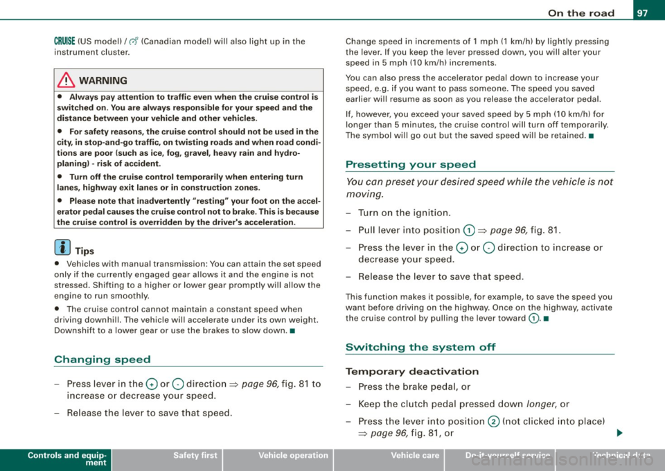 AUDI TT COUPE 2009 Owners Manual CRUISE (US mod ell/ f-f (Canadian mod ell will also light up in the
instrument cluster .
& WARNING
• Always pay att enti on to traffic ev en whe n the c rui se control is
swi tched AUDI TT COUPE 2009 Owners Manual CRUISE (US mod ell/ f-f (Canadian mod ell will also light up in the
instrument cluster .
& WARNING
• Always pay att enti on to traffic ev en whe n the c rui se control is
swi tched