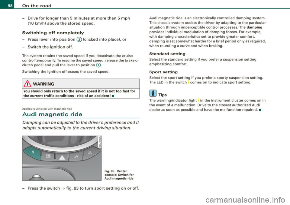 AUDI TT COUPE 2009 Owners Manual On the ro ad
- Drive for longer t han 5 minutes at more than 5 m ph
(10 km/h) above the st ored speed .
Switching off compl etely
Press lever into position @ (clicked into pla AUDI TT COUPE 2009 Owners Manual On the ro ad
- Drive for longer t han 5 minutes at more than 5 m ph
(10 km/h) above the st ored speed .
Switching off compl etely
Press lever into position @ (clicked into pla
