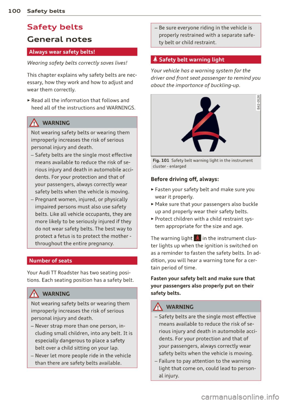 AUDI TT ROADSTER 2015  Owners Manual 100  Safety belts 
Safety  belts 
General  notes 
Always  wear  safety  belts! 
Wearing safe ty  bel ts correctly saves  lives! 
This chapter  exp lains  why safety  be lts  are  nec ­
essary,  how  