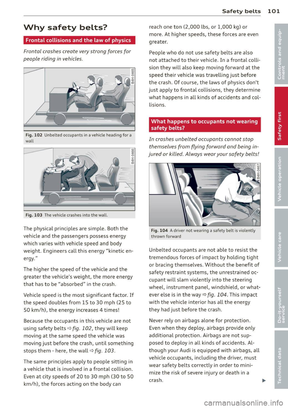 AUDI TT ROADSTER 2015  Owners Manual Why  safety  belts? 
Frontal collisions  and  the  law of  physics 
Frontal  crashes  create  very strong  forces  for 
people  riding  in vehicles . 
Fig. 102 Unbelted  occupants in  a ve hicle  head