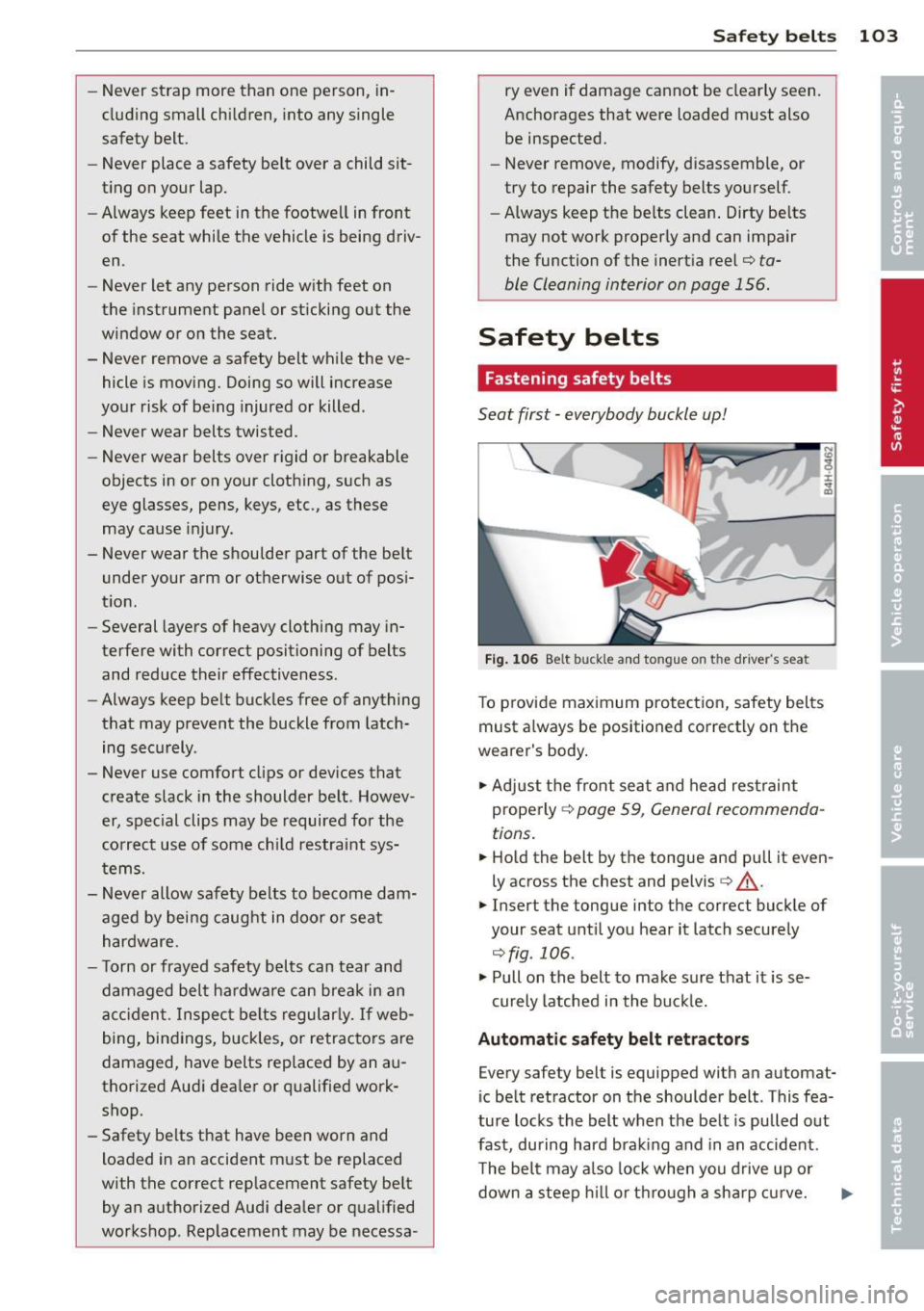 AUDI TT ROADSTER 2015  Owners Manual -Never strap  more  than  one  person,  in­
cluding  small  children,  into any  single 
safety  belt. 
- Never  place  a  safety  belt  over  a  child  sit­
ting  on  your  lap. 
- Always keep  fee