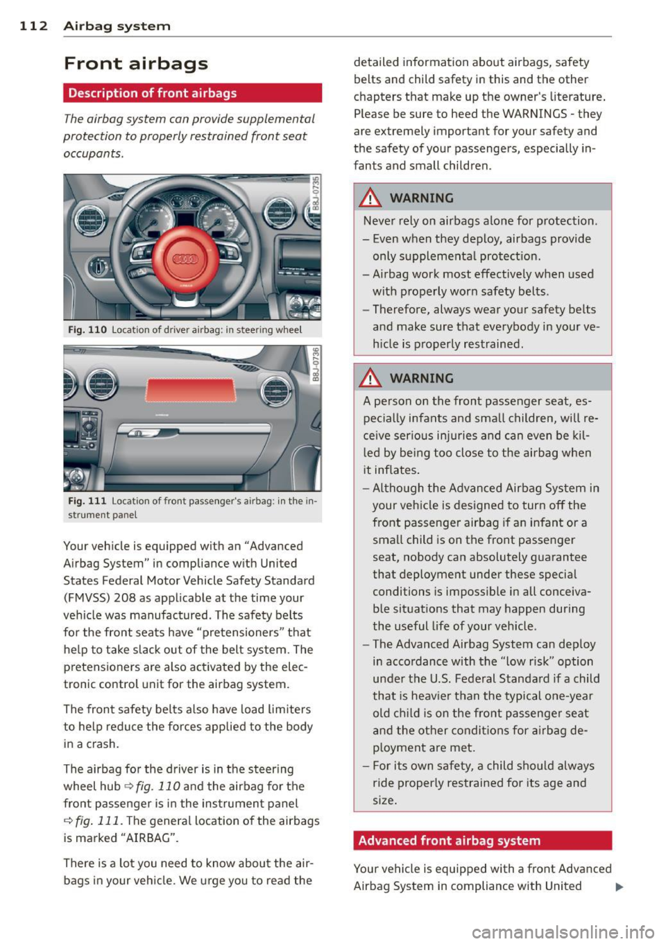 AUDI TT ROADSTER 2015  Owners Manual 112  Airbag system 
Front  airbags 
Description  of front  airbags 
The airbag system  can provide  supplemental 
protection  to properly  restrained  front  seat  occupants. 
Fig . 110 Locat ion of  
