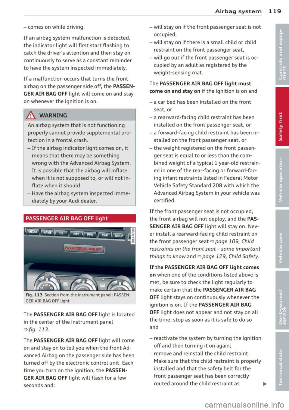 AUDI TT ROADSTER 2015  Owners Manual - comes  on  while  driving. 
I f an  airbag  system  malfunct io n  is  dete cted , 
the  ind icator  light  will firs t start  flashing  to 
catch  the  driver s attention  and  then  stay  on 
con