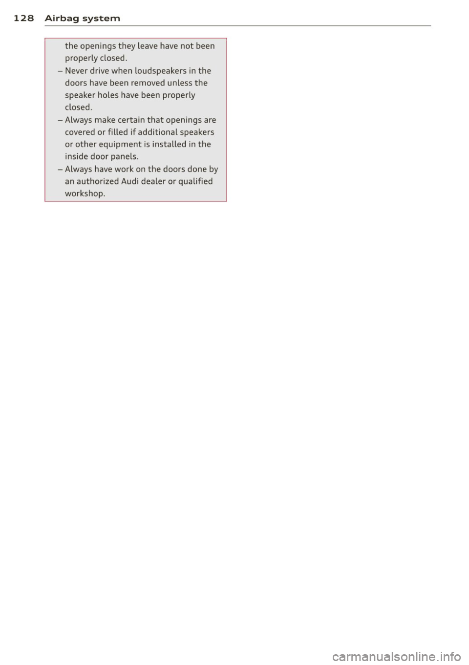 AUDI TT ROADSTER 2015  Owners Manual 128  Airbag  sys tem 
the  openings  they  leave have not  been 
properly  closed. 
- Never drive  when  loudspeakers  in the 
doors  have been  removed  unless the 
speaker holes have been properly 

