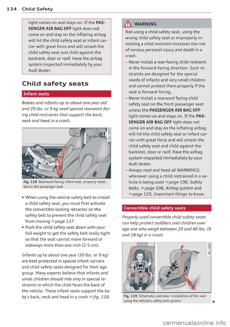 AUDI TT ROADSTER 2015  Owners Manual 134  Child  Safe ty 
light  comes  on  and  stays  on.  If  the PAS· 
SEN GER AIR  BAG OFF 
light  does  not 
come  on  and  stay  on  the  inflating  airbag 
will  hit  the  child  safety seat  or  