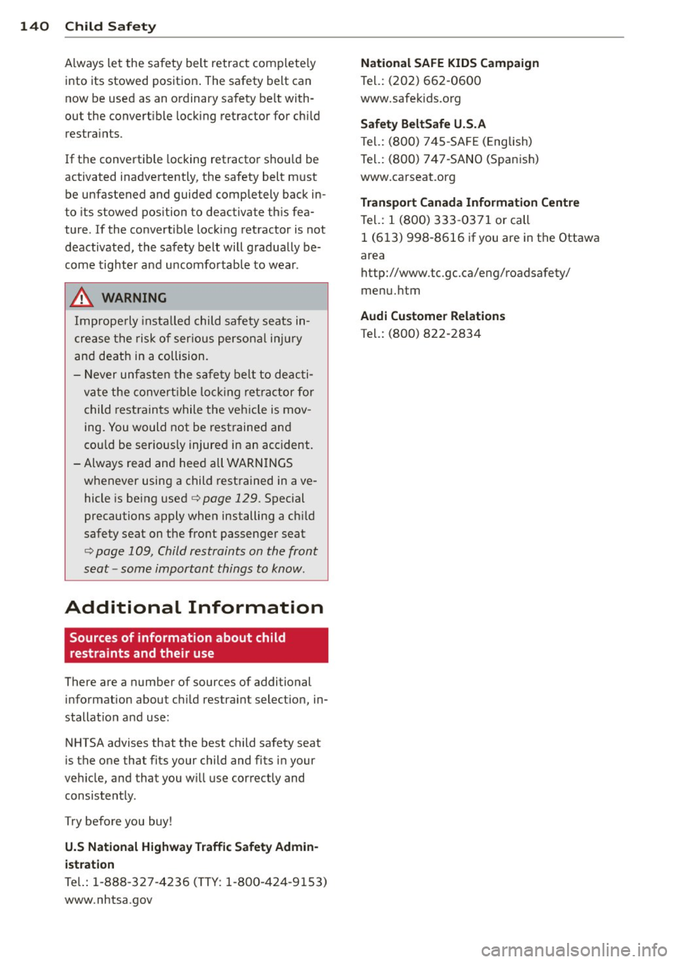 AUDI TT ROADSTER 2015 Owners Manual 140 Child Saf ety
Always let the safety belt retract complete ly
into its stowed pos ition . The safety belt can
now be used as an ordinary safety belt with
out the convert ible AUDI TT ROADSTER 2015 Owners Manual 140 Child Saf ety
Always let the safety belt retract complete ly
into its stowed pos ition . The safety belt can
now be used as an ordinary safety belt with
out the convert ible