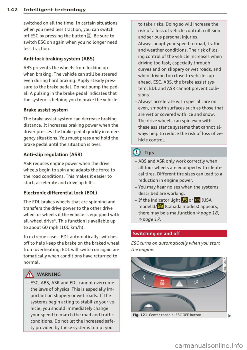 AUDI TT ROADSTER 2015 Owners Manual 142 Intelligent technology
switched on all the time. In certain situations
when you need less traction, you can switch
off ESC by pressing the button
l!l . Be sure to
switch ESC on a AUDI TT ROADSTER 2015 Owners Manual 142 Intelligent technology
switched on all the time. In certain situations
when you need less traction, you can switch
off ESC by pressing the button
l!l . Be sure to
switch ESC on a