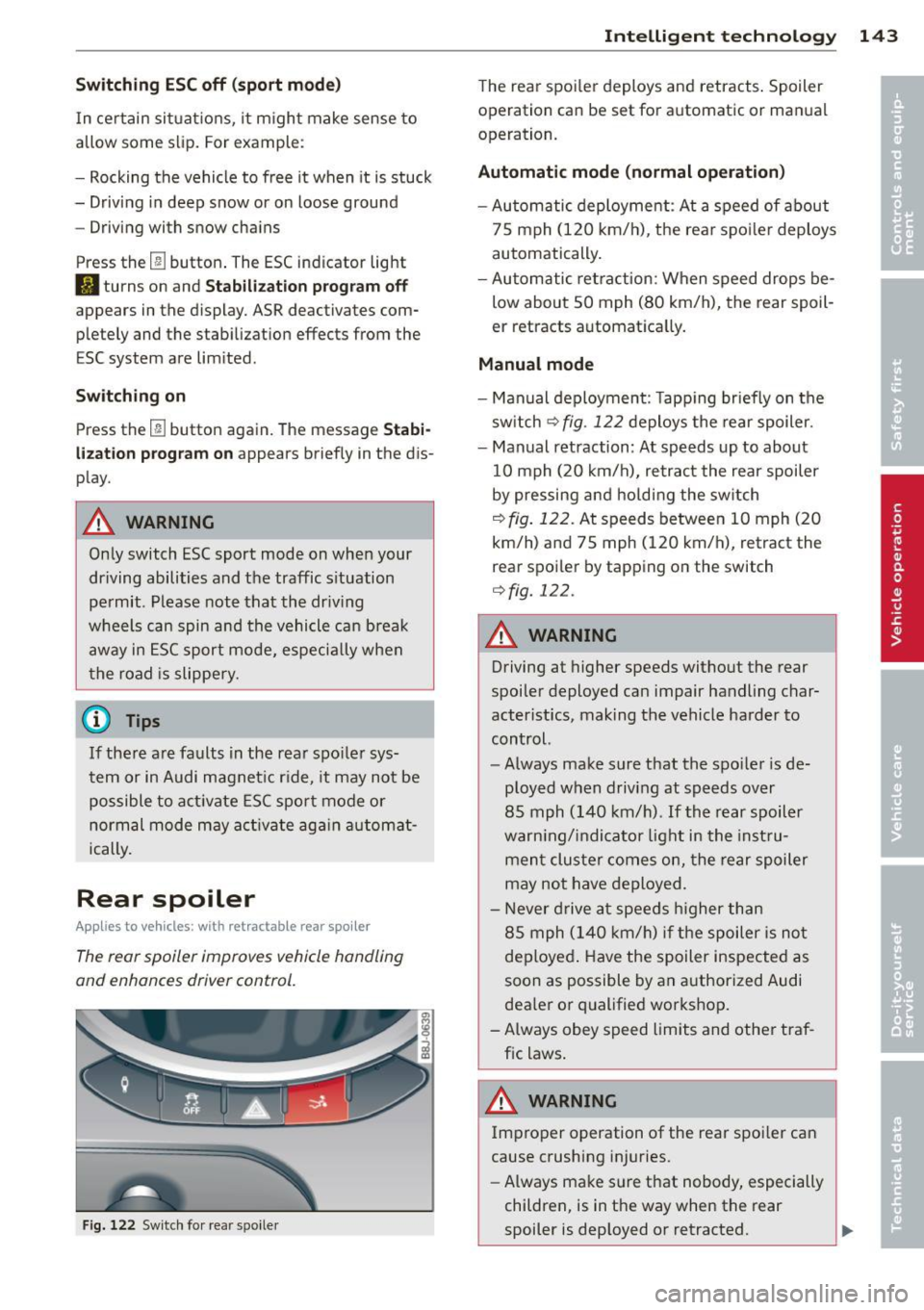 AUDI TT ROADSTER 2015 Owners Manual Switching ESC off (sport mod e)
I n ce rtain sit uat ions, it m ight make sense to
allow some slip. For example :
- Rocking the vehicle to free it when it is stuck
- Driving AUDI TT ROADSTER 2015 Owners Manual Switching ESC off (sport mod e)
I n ce rtain sit uat ions, it m ight make sense to
allow some slip. For example :
- Rocking the vehicle to free it when it is stuck
- Driving