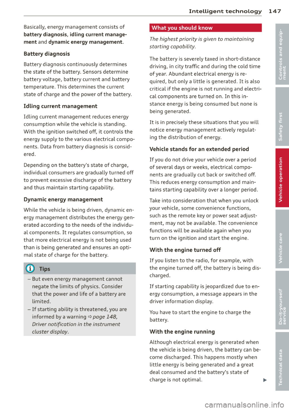AUDI TT ROADSTER 2015 Owners Manual Basically, energy management consists of
batter y di agno sis, idling cur rent man age
ment
and d yn ami c en ergy m anagement.
Battery diagnosis
Battery d iagnosis continuously dete r AUDI TT ROADSTER 2015 Owners Manual Basically, energy management consists of
batter y di agno sis, idling cur rent man age
ment
and d yn ami c en ergy m anagement.
Battery diagnosis
Battery d iagnosis continuously dete r