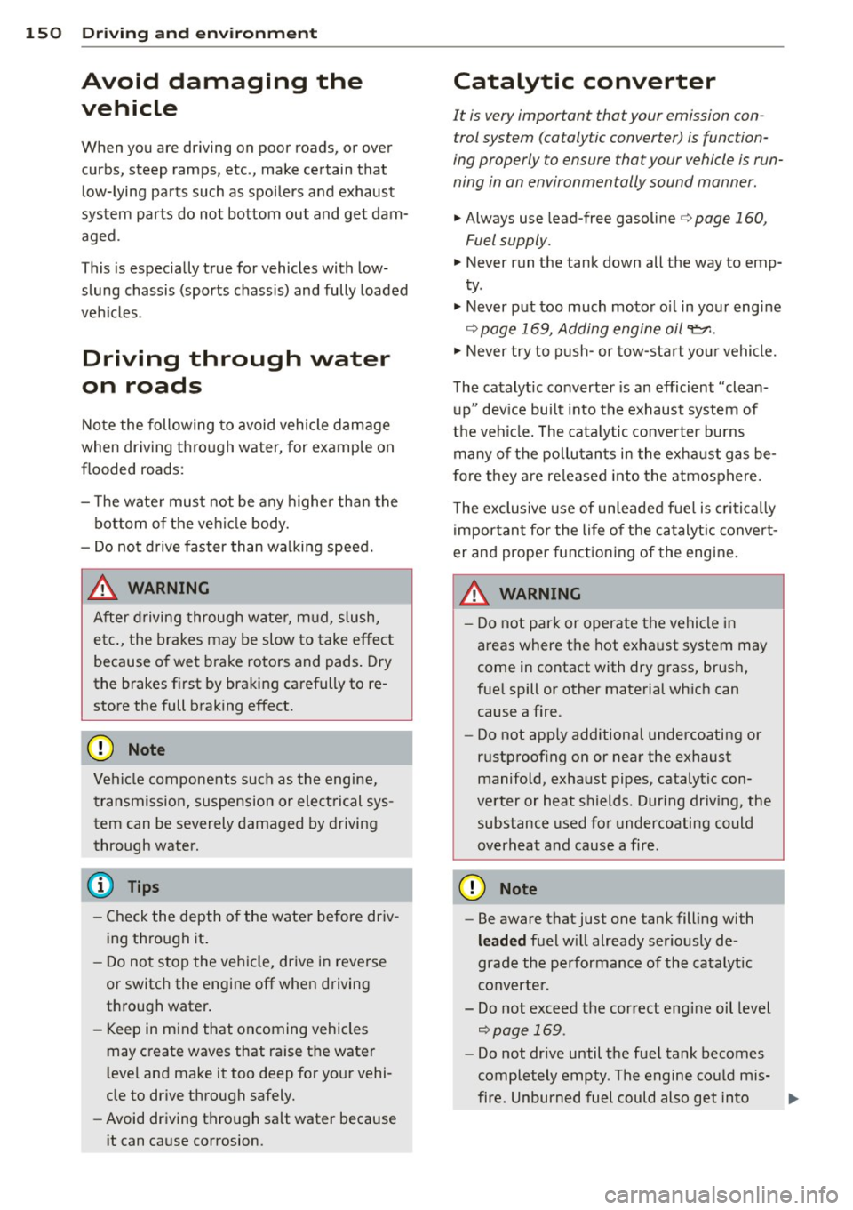 AUDI TT ROADSTER 2015 Owners Manual 150 Driving and en vironm ent
Avoid damaging the
vehicle
When you are driving on poor roads, or over
curbs, steep ramps, etc ., make certain that
low-lying parts such as spoil AUDI TT ROADSTER 2015 Owners Manual 150 Driving and en vironm ent
Avoid damaging the
vehicle
When you are driving on poor roads, or over
curbs, steep ramps, etc ., make certain that
low-lying parts such as spoil