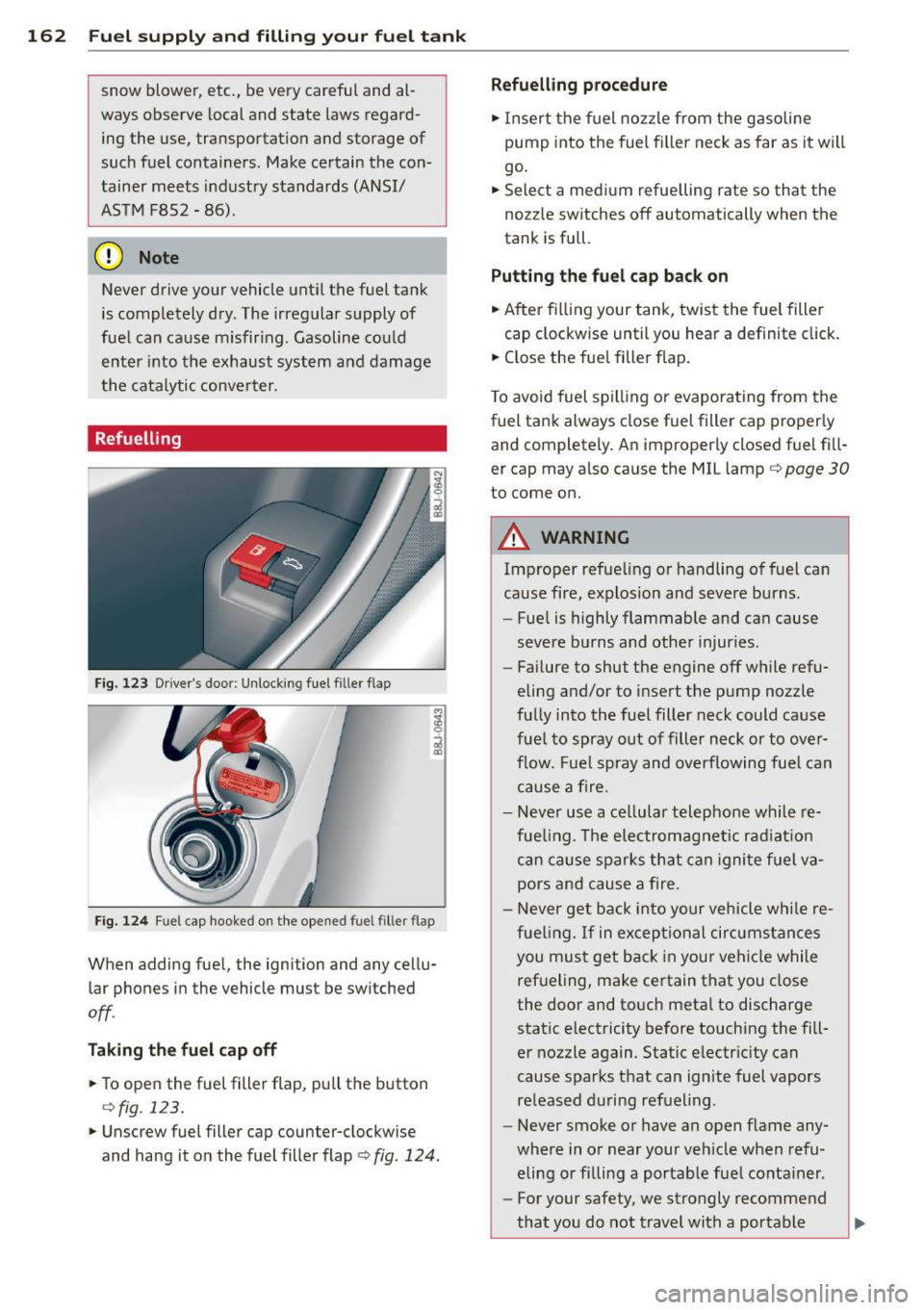 AUDI TT ROADSTER 2015  Owners Manual 162  Fuel suppl y and  filli ng  your  fuel  t ank 
snow  blower,  etc.,  be very  careful  and  al­
ways  observe  local  and  state  laws  regard­ ing  the  use,  transportat ion  and  storage  of
