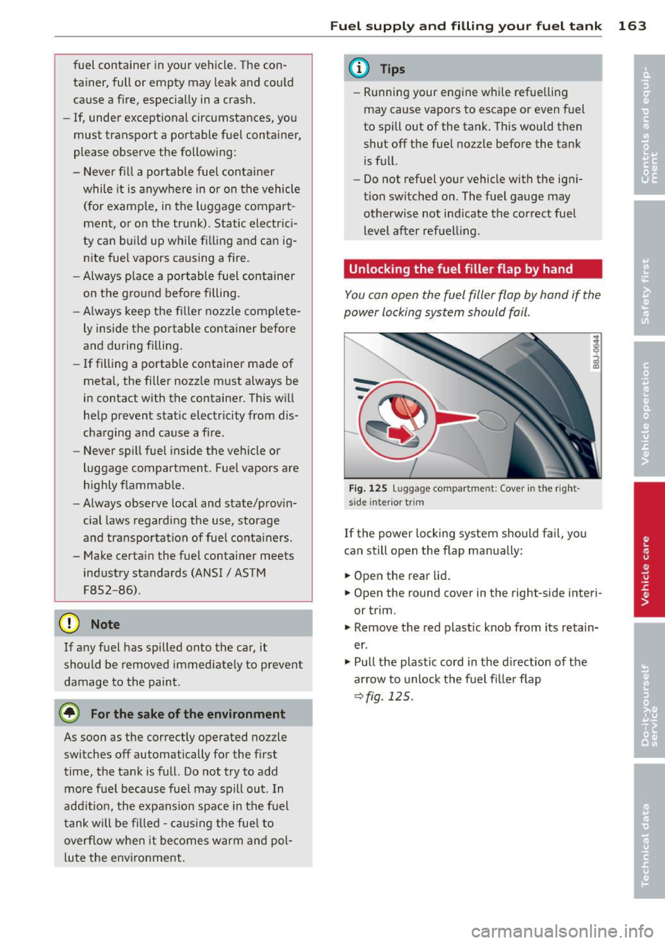 AUDI TT ROADSTER 2015  Owners Manual fuel  container  in your  vehicle. The  con­
tainer,  full  or  empty  may  leak  and  co uld 
cause  a fire,  especially  in a  crash. 
- If, under  exceptional  circumstances,  yo u 
must  transpor