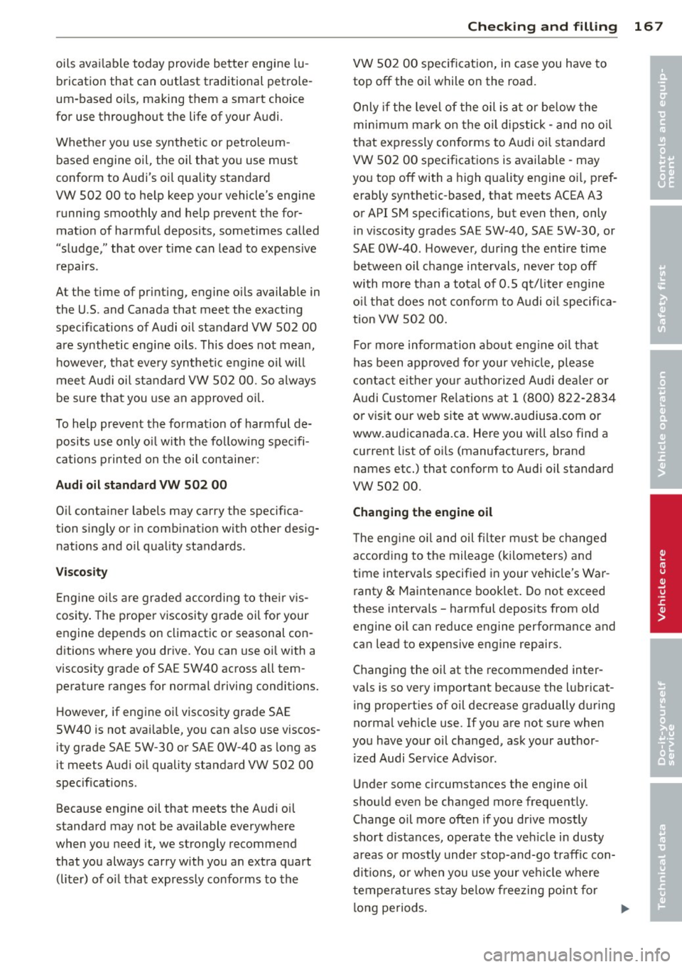 AUDI TT ROADSTER 2015  Owners Manual oils  available  today  provide  better  engine lu­
brication  that  can outlast  traditional  petrole­
um-based  oils,  making  them  a smart  choice 
for  use throughout  the  life  of your  Audi.
