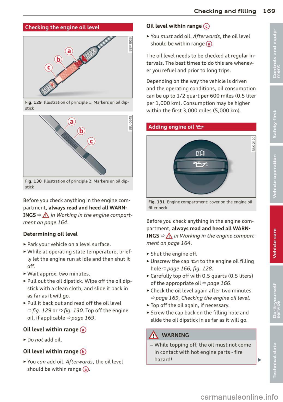 AUDI TT ROADSTER 2015  Owners Manual Checking  the  engine  oil  level 
Fig . 12 9 Illust rat ion  of  principle  1: Ma rkers  on  o il dip ­
st ick 
F ig . 13 0 Illust rat io n of  principle  2:  Markers  o n oil dip· 
st ic k 
Before