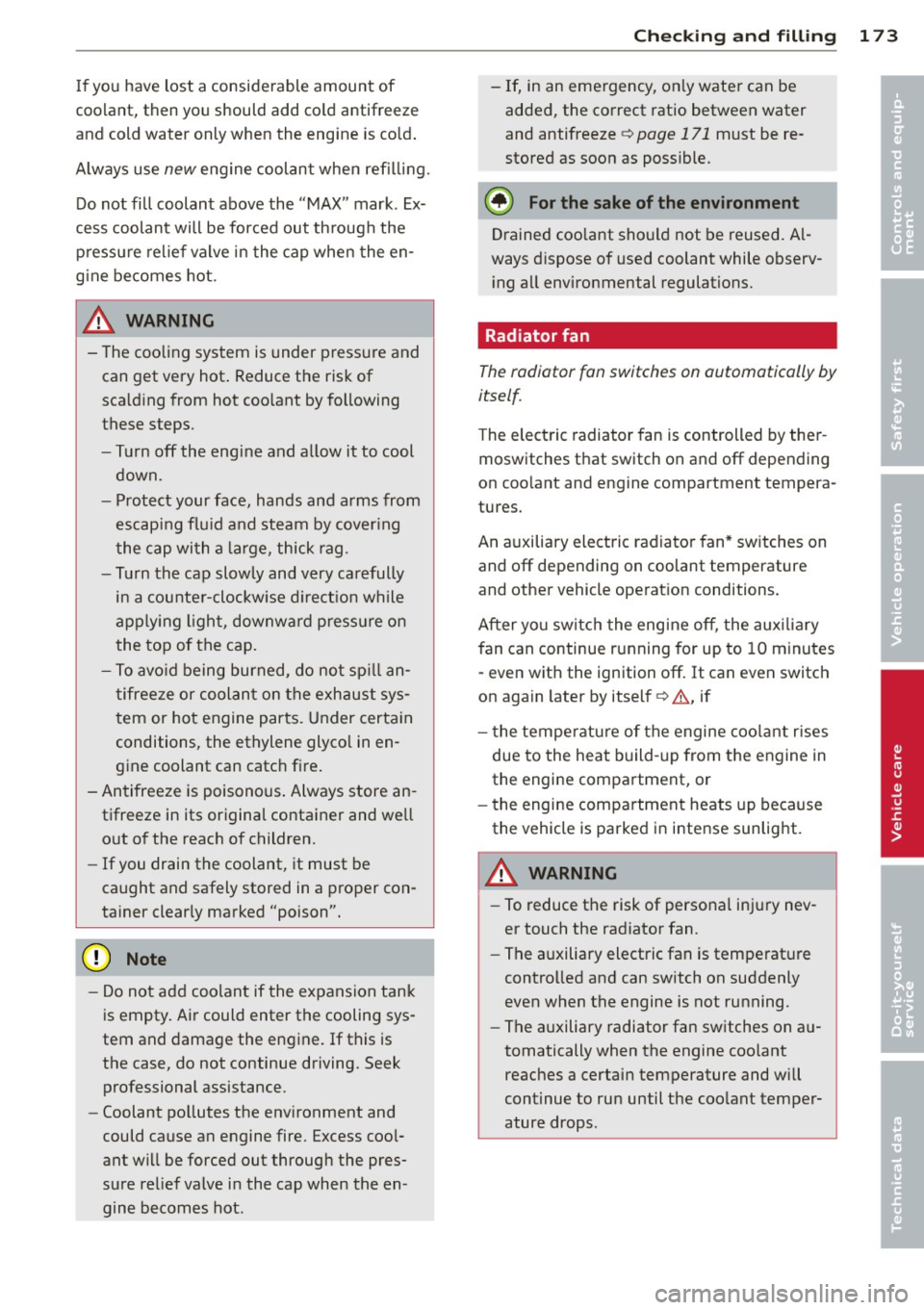 AUDI TT ROADSTER 2015  Owners Manual If you  have  lost  a consi derable  amount  of 
coolant,  then  you  should  add  co ld  antifreeze 
and  cold  water  only  when  the  engine  is co ld . 
Always use 
new engine  coolant  when  refi