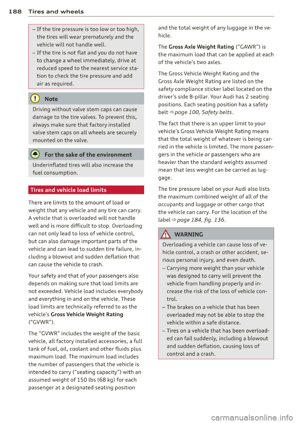 AUDI TT ROADSTER 2015  Owners Manual 188  Tire s and  wheel s 
-If the  tire  pressure  is too  low or too  high, 
the  tires  w ill wear  prematurely  and  the 
vehicle will not  handle  well. 
- If the  t ire  is not  flat  and you do 