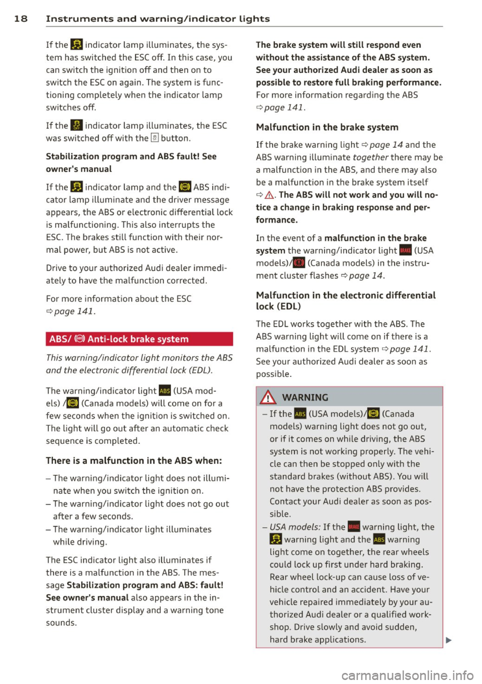 AUDI TT ROADSTER 2015 User Guide 18 Instruments and warning/indicator lights
If the J.J.) indicator lamp illuminates, the sys
tem has switched the ESC
off. In this case, you
can switch the ignition
off and the AUDI TT ROADSTER 2015 User Guide 18 Instruments and warning/indicator lights
If the J.J.) indicator lamp illuminates, the sys
tem has switched the ESC
off. In this case, you
can switch the ignition
off and the