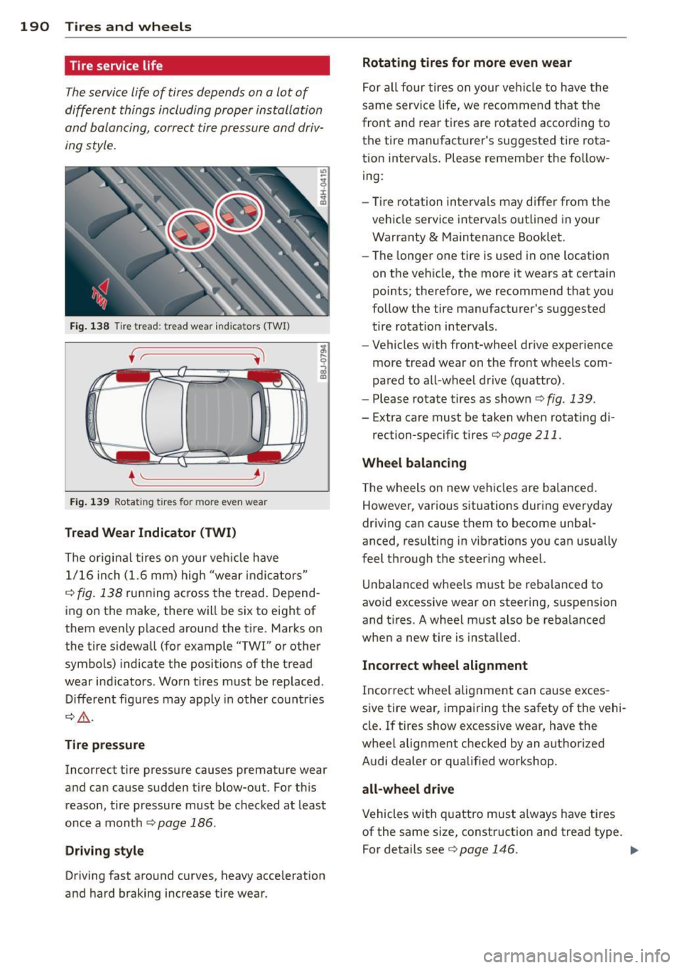 AUDI TT ROADSTER 2015 Owners Manual 190 Tires and wheels
Tire service life
The service life of tires depends on a lot of
different things including proper installation
and balancing, correct tire pressure and driv AUDI TT ROADSTER 2015 Owners Manual 190 Tires and wheels
Tire service life
The service life of tires depends on a lot of
different things including proper installation
and balancing, correct tire pressure and driv
