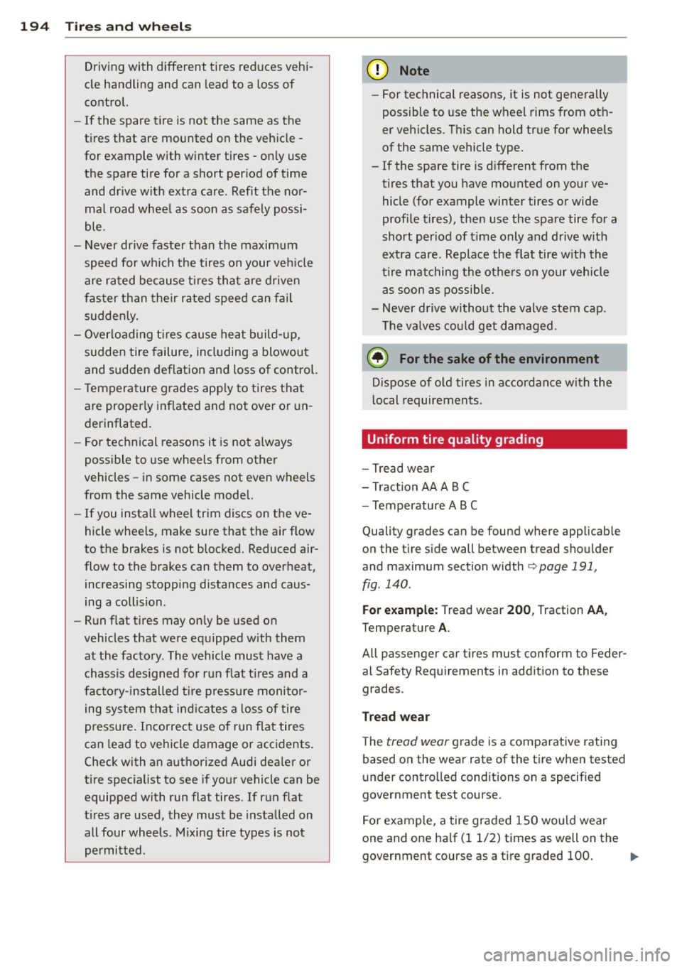 AUDI TT ROADSTER 2015 Owners Manual 194 Tire s and wheel s
Driving with different tires reduces vehi
cle handling and can lead to a loss of
co ntrol.
- If the spare tire is not the same as the
t ires that AUDI TT ROADSTER 2015 Owners Manual 194 Tire s and wheel s
Driving with different tires reduces vehi
cle handling and can lead to a loss of
co ntrol.
- If the spare tire is not the same as the
t ires that