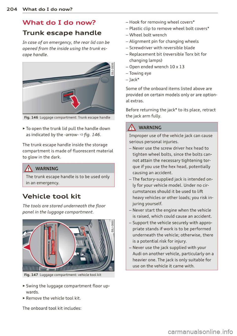 AUDI TT ROADSTER 2015  Owners Manual 204  What  do  I  do  now ? 
What  do  I  do  now? 
Trunk  escape  handle 
In case  of  an emergency,  the  rear lid can be 
opened  from  the  inside  using  the  trunk  es­
cape  handle. 
Fig. 1 46