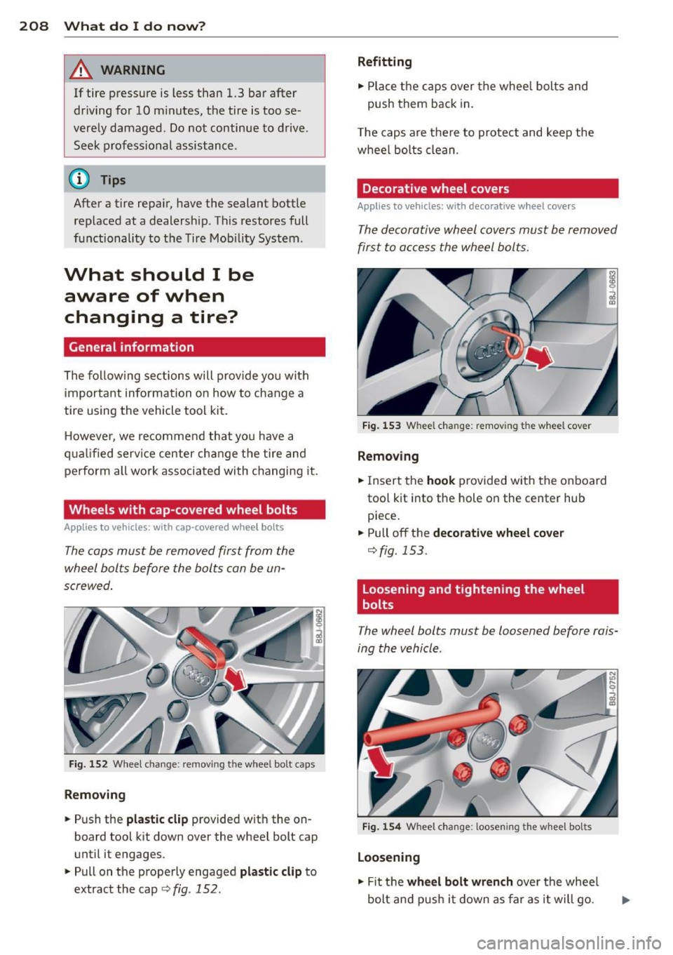 AUDI TT ROADSTER 2015  Owners Manual 208  What  do I do  now ? 
A WARNING 
If tire  pressure  is less  than  1.3  bar  after 
driving  for  10  m inutes,  the  tire  is too  se ­
verely  damaged . Do not  continue  to  d rive . 
Seek  p