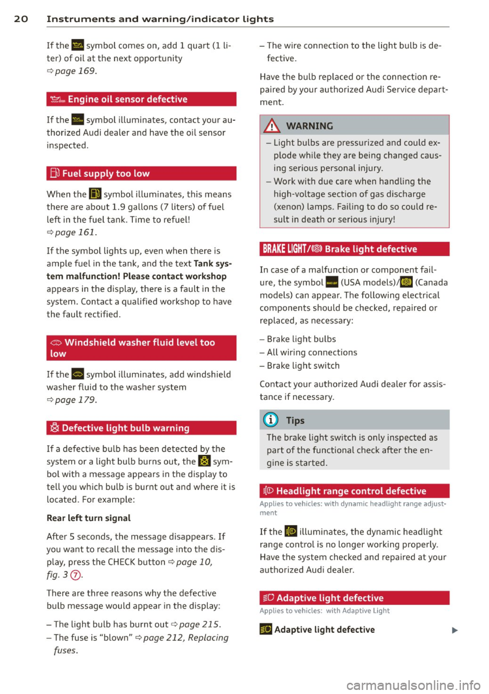 AUDI TT ROADSTER 2015 Owners Manual 20 Instruments and warning/indicator lights
If the Ill symbol comes on, add 1 quart (1 li
ter) of oil at the next opportunity
c:::> page 169.
.!2" .... Engine oil sensor defecti AUDI TT ROADSTER 2015 Owners Manual 20 Instruments and warning/indicator lights
If the Ill symbol comes on, add 1 quart (1 li
ter) of oil at the next opportunity
c:::> page 169.
.!2" .... Engine oil sensor defecti