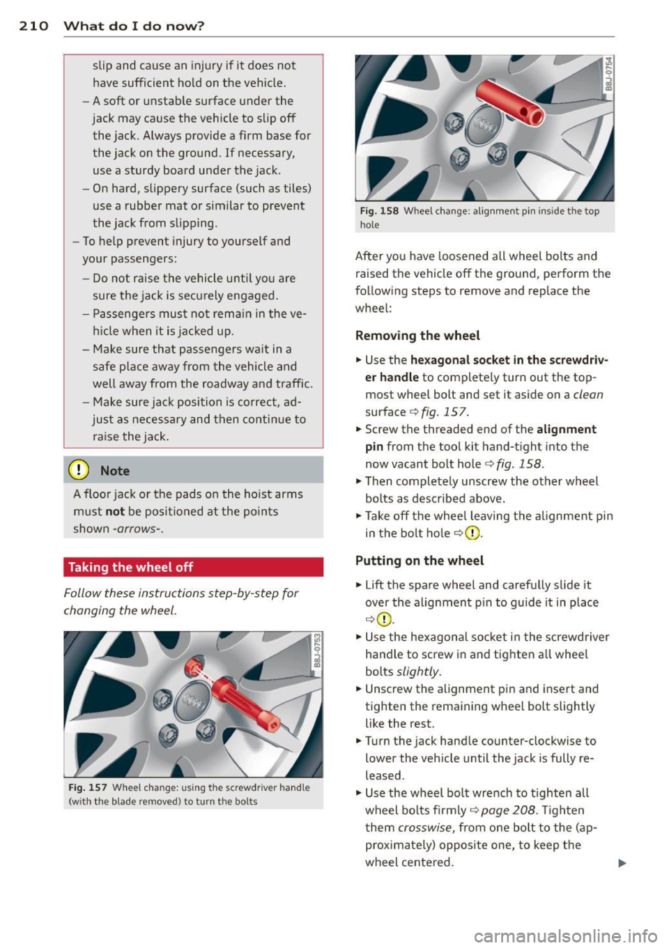 AUDI TT ROADSTER 2015 Owners Manual 210 What do I do now?
slip and cause an injury if it does not
have sufficient hold on the vehicle.
- A soft or unstable surface under the
jack may cause the vehicle to slip AUDI TT ROADSTER 2015 Owners Manual 210 What do I do now?
slip and cause an injury if it does not
have sufficient hold on the vehicle.
- A soft or unstable surface under the
jack may cause the vehicle to slip