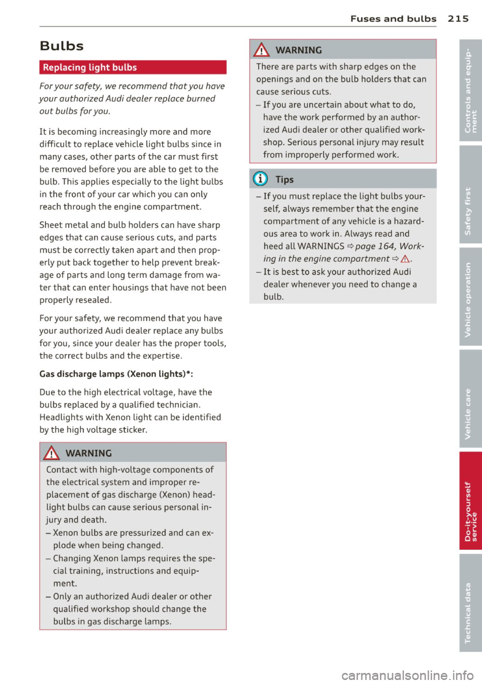 AUDI TT ROADSTER 2015 Owners Manual Bulbs
Replacing light bulbs
For your safety, we recommend that you have
your authorized Audi dealer replace burned
out bulbs for you .
It is becoming increasingly more and more AUDI TT ROADSTER 2015 Owners Manual Bulbs
Replacing light bulbs
For your safety, we recommend that you have
your authorized Audi dealer replace burned
out bulbs for you .
It is becoming increasingly more and more