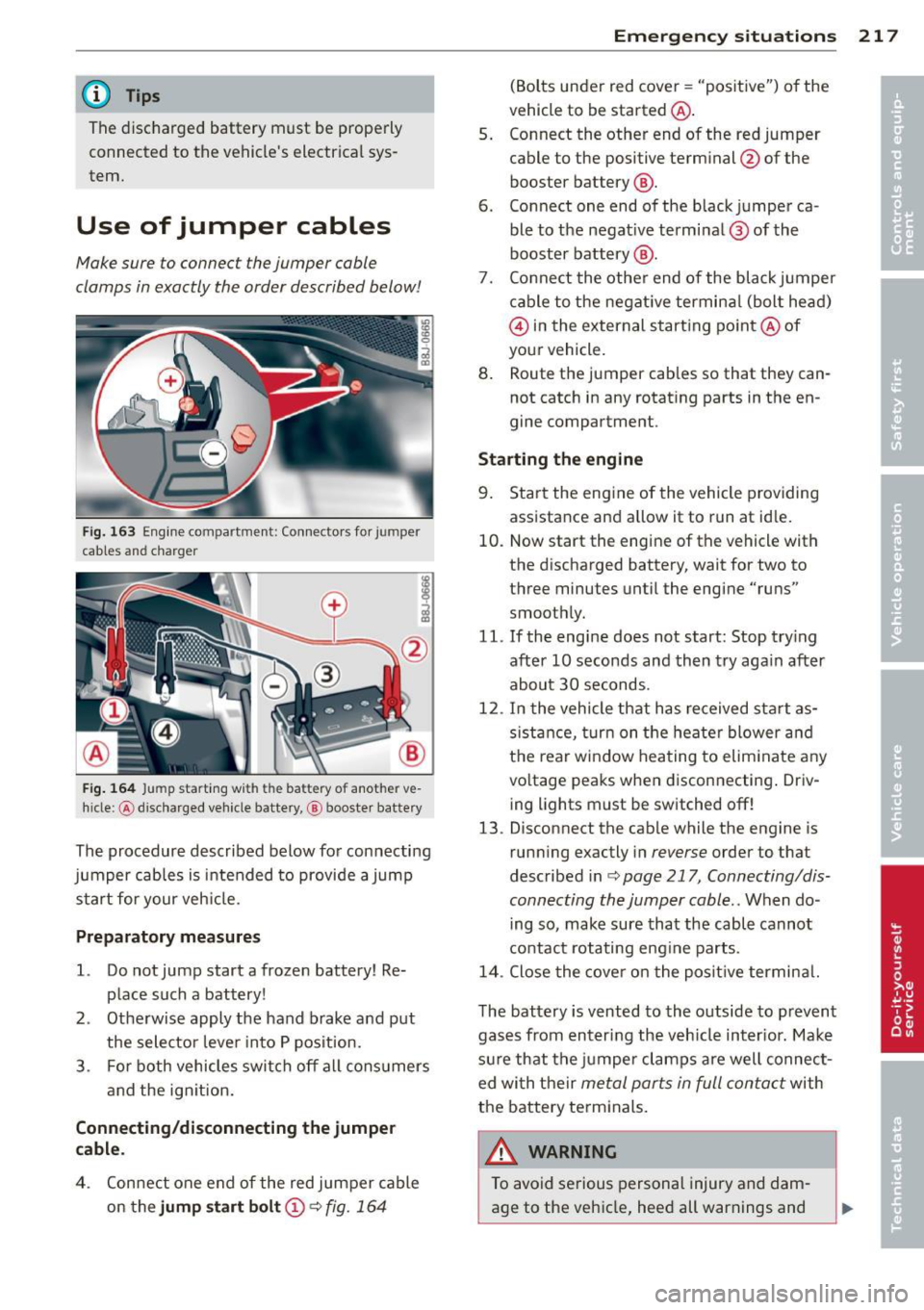 AUDI TT ROADSTER 2015 Owners Manual @ Tips
The discharged battery must be properly connected to the vehicles electrical sys
tem.
Use of jumper cables
Make sure to connect the jumper coble
clomps in exactly th AUDI TT ROADSTER 2015 Owners Manual @ Tips
The discharged battery must be properly connected to the vehicles electrical sys
tem.
Use of jumper cables
Make sure to connect the jumper coble
clomps in exactly th
