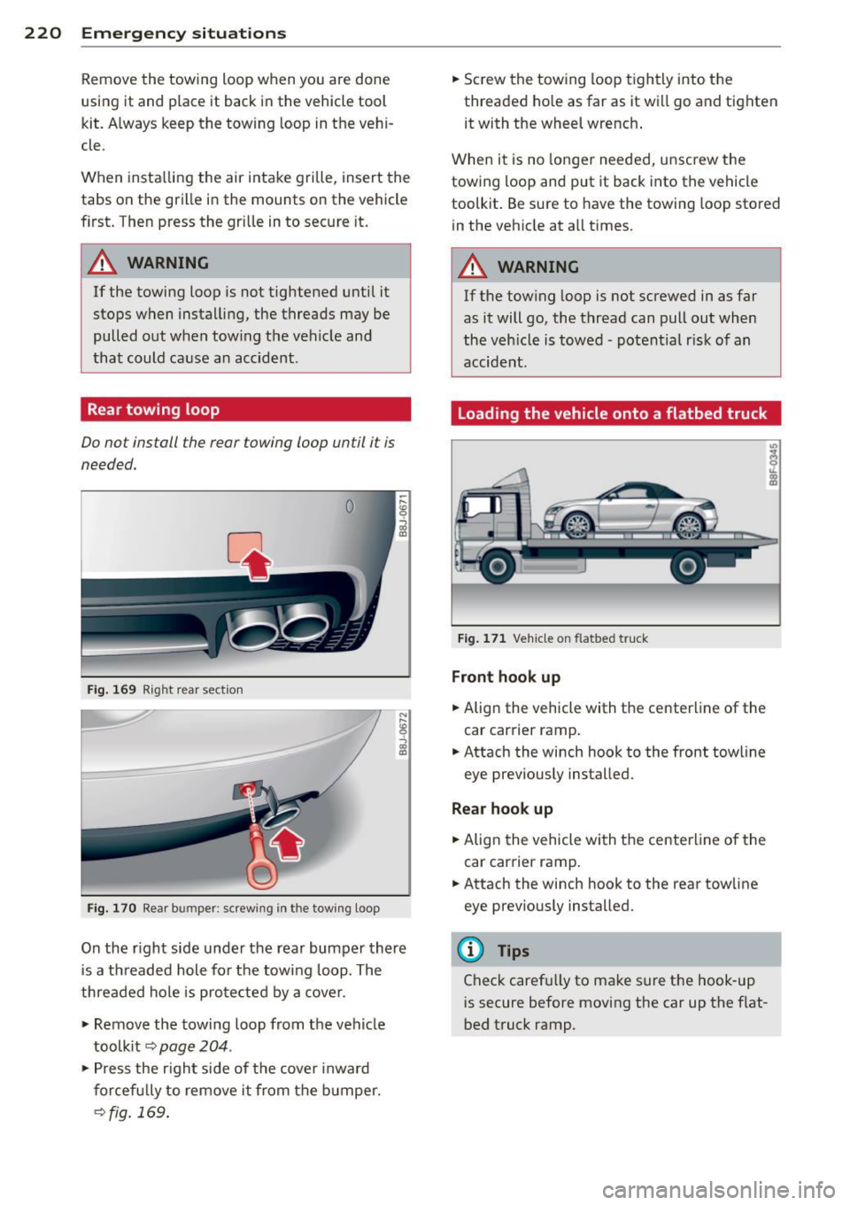 AUDI TT ROADSTER 2015  Owners Manual 220  Emergency situations 
Remove  the  towing  loop  when  you  are  done 
using  it  and  place  it  back  in the  vehicle  tool 
kit.  Always  keep the  towing  loop in the  vehi­
cle . 
When  ins