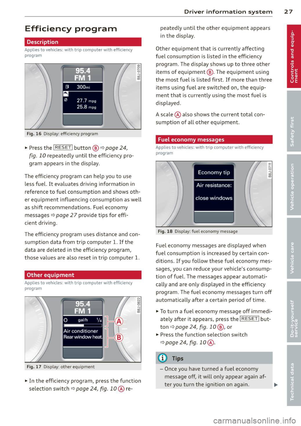 AUDI TT ROADSTER 2015 Owners Manual Efficiency program
Description
Applies to vehicles: with trip computer with efficiency
program
• 95
!4 . FM 1
[JI 300 m,
27.7 m pg
25.8 mpg
Fig. 16 Di.splay : effic ie ncy program
AUDI TT ROADSTER 2015 Owners Manual Efficiency program
Description
Applies to vehicles: with trip computer with efficiency
program
• 95
!4 . FM 1
[JI 300 m,
27.7 m pg
25.8 mpg
Fig. 16 Di.splay : effic ie ncy program