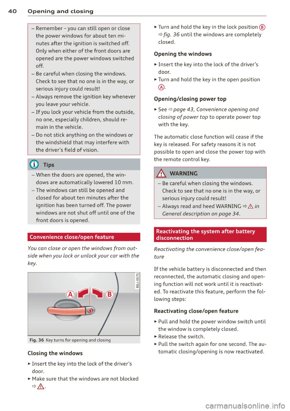 AUDI TT ROADSTER 2015 Service Manual 40  Opening  and closing 
-Remember  -you  can  still  open  or  close 
the  power  windows  for  about  ten  mi­
nutes  after  the  ignition  is switched  off. 
Only when  either  of  the  front  do
