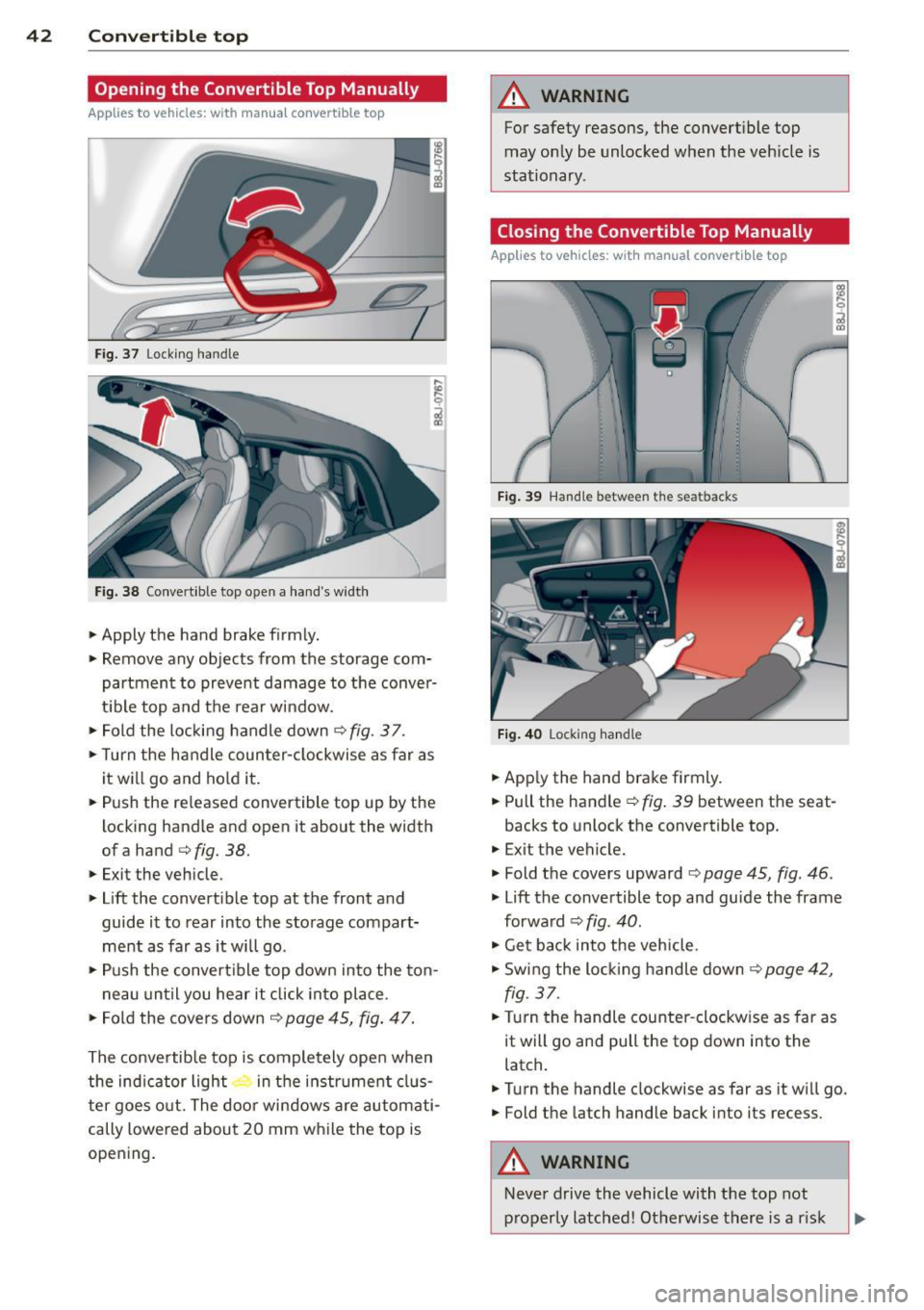 AUDI TT ROADSTER 2015 Service Manual 42  Convertible  top 
Opening  the  Convertible  Top Manually 
Applies  to  vehicles:  with  manua l convertible  top 
Fig. 37 Lock ing  handle 
Fig. 38 Convert ible  top  open a hand s widt h 
• A