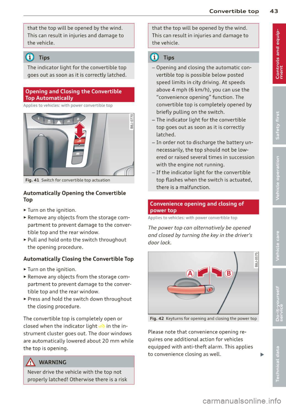 AUDI TT ROADSTER 2015 Service Manual that  the  top  will  be  opened  by the  wind. 
Th is can  result  in injuries  and  damage  to 
the  vehicle. 
@ Tips 
The  indicator  light  for  the  convertible  top  goes  out  as  soon  as  it 