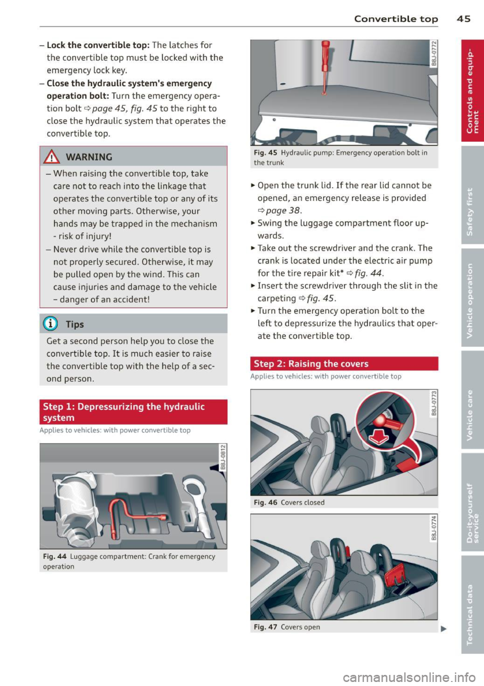 AUDI TT ROADSTER 2015 Service Manual -Lock the  convertible  top: The latches  for 
the  convertible  top  must  be locked  with  the 
emergency  lock  key. 
-Close the  hydraulic  systems emergency 
operation  bolt: 
T urn  the  emerge