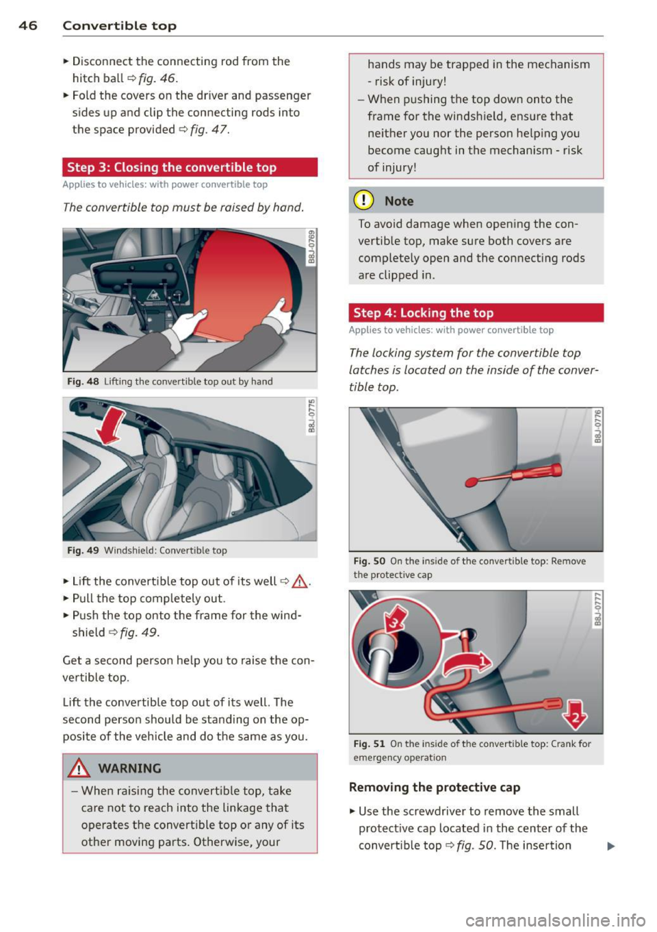 AUDI TT ROADSTER 2015 Service Manual 46  Convertible  top 
• Disconnect  the  connecting  rod  from  the 
hitch  ball¢ 
fig.  46. 
• Fold  the covers on  the  dr iver  and  passenger 
s ides  up  and  clip the  connecting  rods into