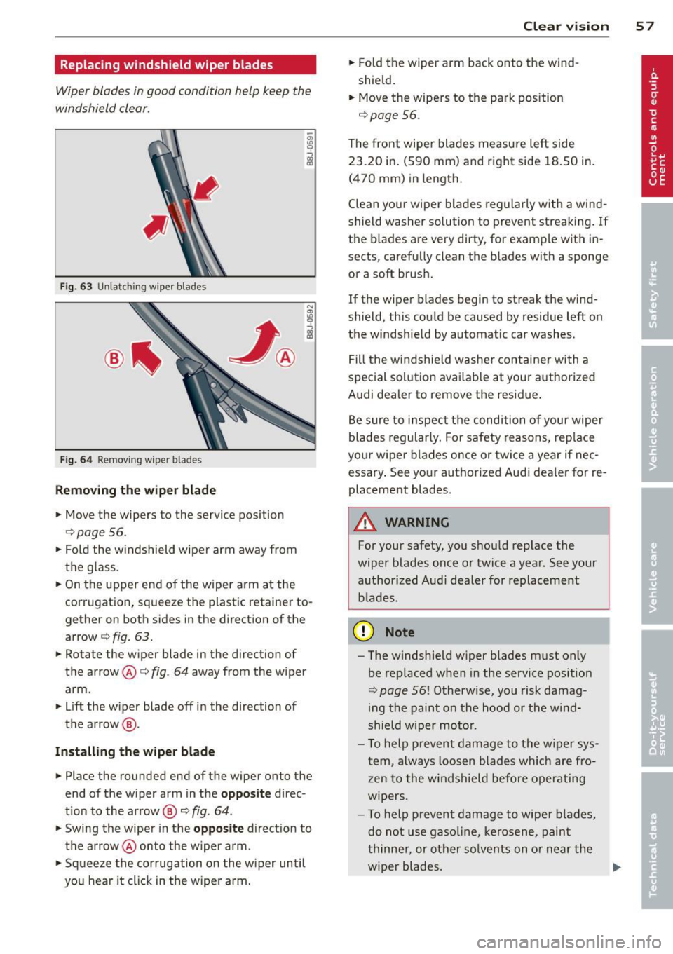 AUDI TT ROADSTER 2015 Owners Manual Replacing windshield wiper blades
Wiper blades in good condition help keep the
windshield clear .
Fig. 63 U nl atc hing wiper bla des
Fi g. 6 4 Remov ing wipe r bla des
Removing the w AUDI TT ROADSTER 2015 Owners Manual Replacing windshield wiper blades
Wiper blades in good condition help keep the
windshield clear .
Fig. 63 U nl atc hing wiper bla des
Fi g. 6 4 Remov ing wipe r bla des
Removing the w