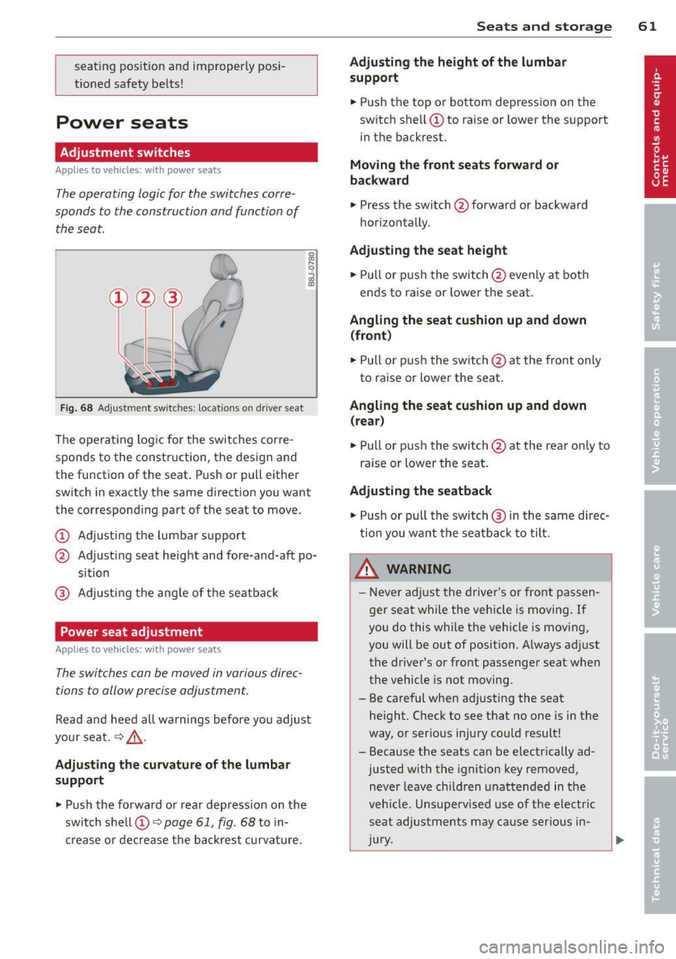 AUDI TT ROADSTER 2015 Repair Manual seating position and improperly posi
tioned safety belts!
Power seats
Adjustment switches
App lies to vehicles: with power seats
The operating logic for the switches corre
sp AUDI TT ROADSTER 2015 Repair Manual seating position and improperly posi
tioned safety belts!
Power seats
Adjustment switches
App lies to vehicles: with power seats
The operating logic for the switches corre
sp