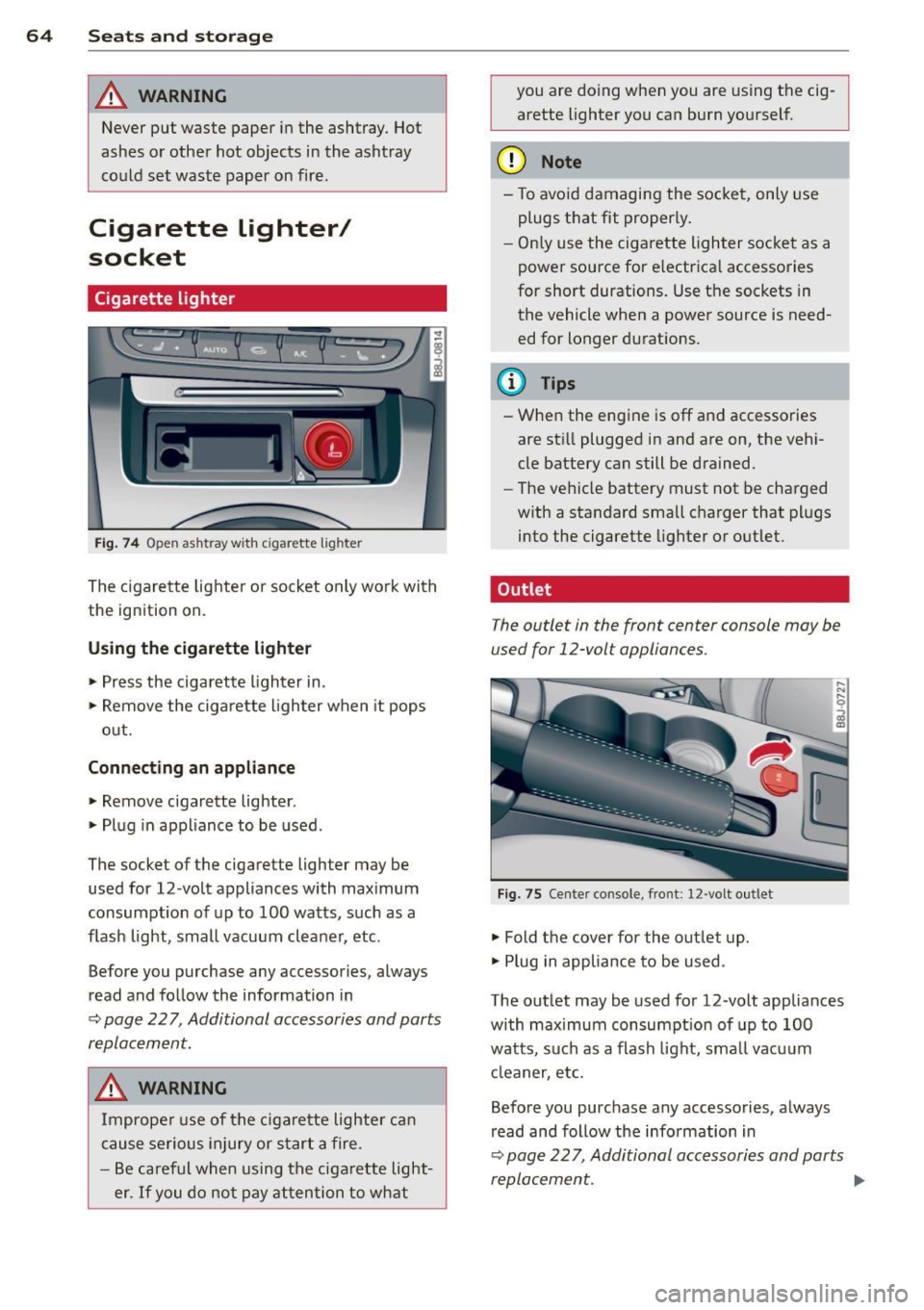 AUDI TT ROADSTER 2015 Repair Manual 64 Seats and storage
A WARNING
Never put waste paper in the ashtray. Hot
ashes or othe r hot objects in the asht ray
co uld set waste paper on fire.
Cigarette Lighter/
socket
AUDI TT ROADSTER 2015 Repair Manual 64 Seats and storage
A WARNING
Never put waste paper in the ashtray. Hot
ashes or othe r hot objects in the asht ray
co uld set waste paper on fire.
Cigarette Lighter/
socket