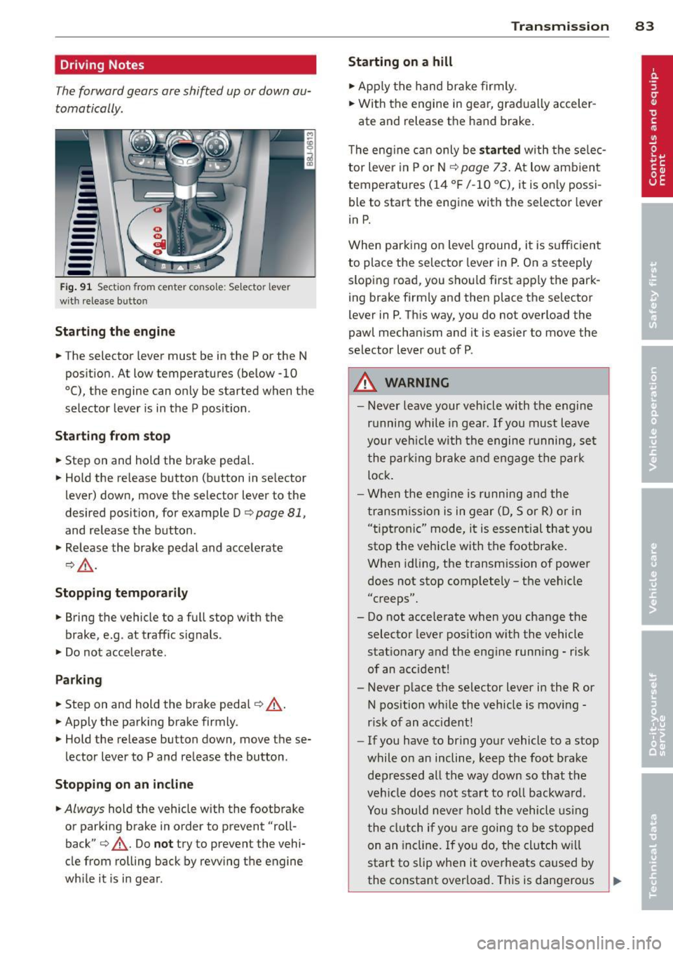 AUDI TT ROADSTER 2015 Manual Online Driving  Notes 
The forward  gears  are shifted  up or down  au­
tomatically. 
--
-
-
-
-
-
--Fig . 91 Sect io n  from  center  co nsole:  Sele ctor  leve r 
wit h release  bu tto n 
Starting  the en